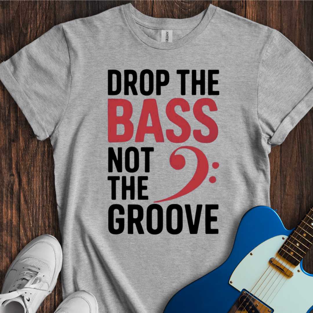 Drop The Bass (Not The Groove) T-Shirt