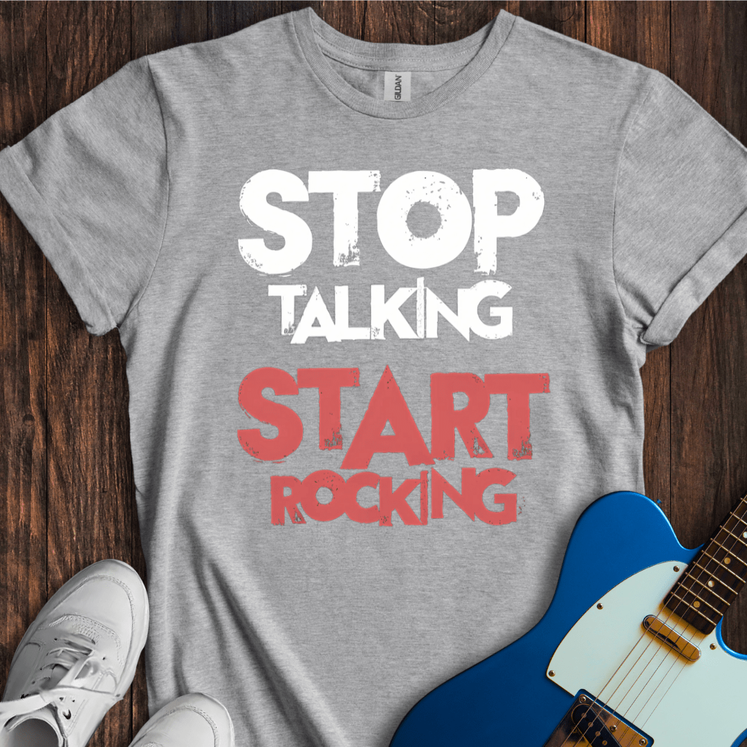 Stop Talking, Start Rocking T-Shirt