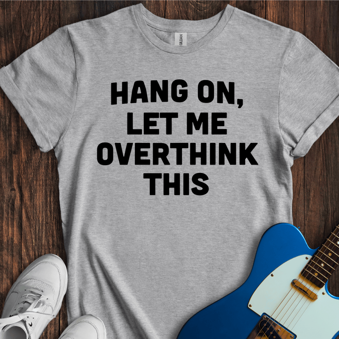 Let Me Overthink This T-Shirt
