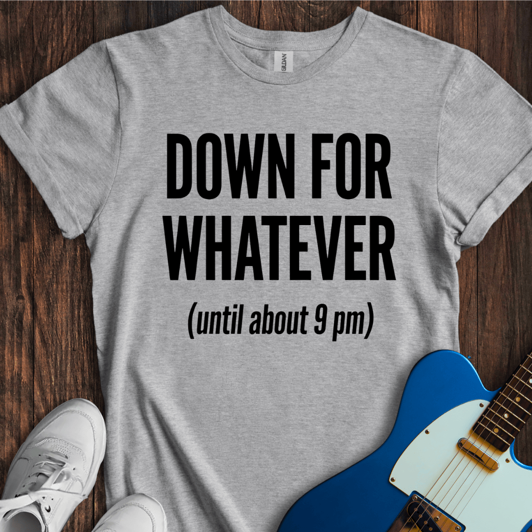 Down For Whatever... T-Shirt