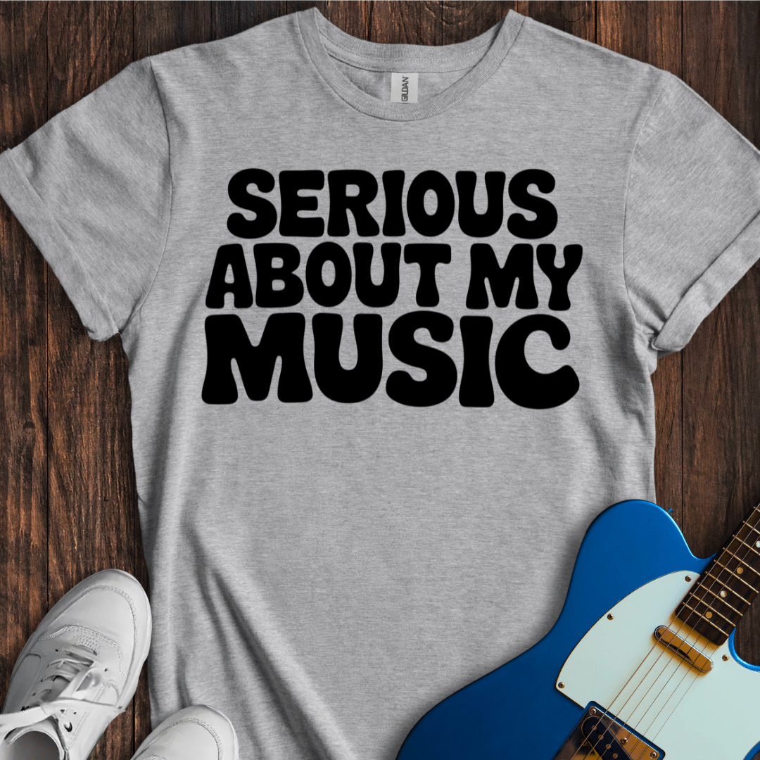 Serious About My Music T-Shirt