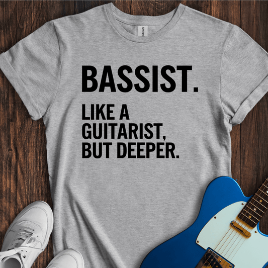 Bassist (Guitarist, But Deeper) T-Shirt