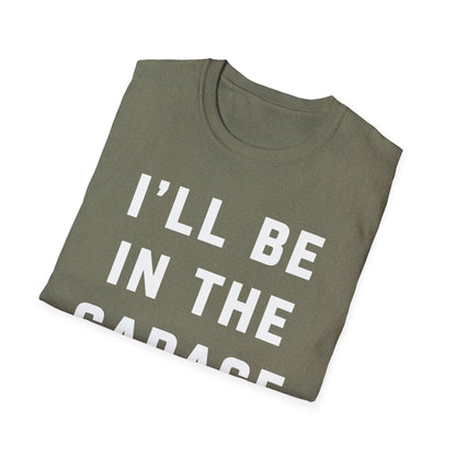 I'll Be In The Garage... T-Shirt