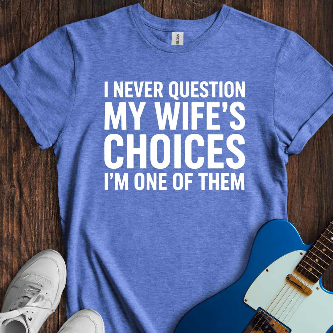 My Wife's Choices... T-Shirt