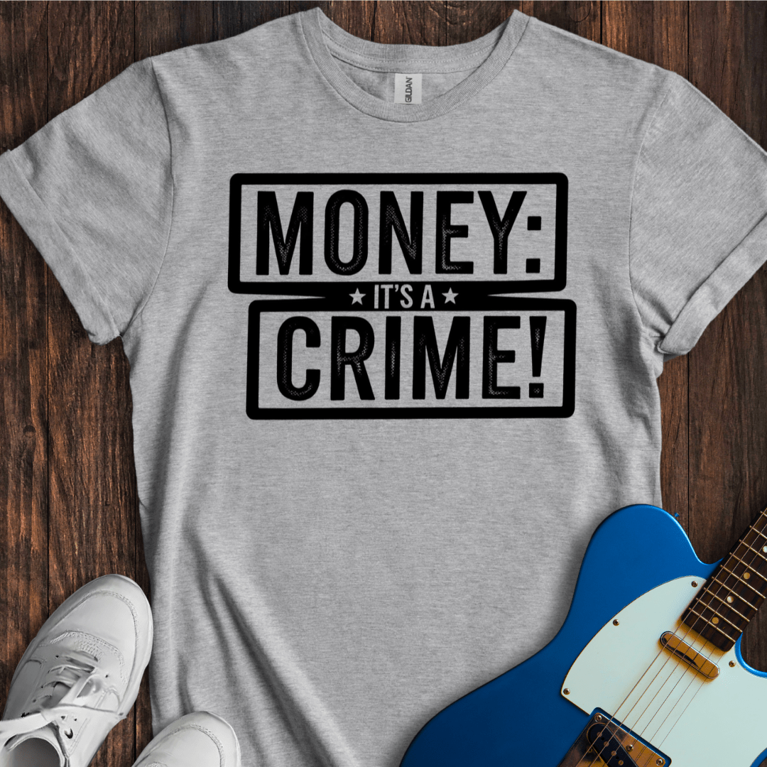 Money: It's A Crime! T-Shirt