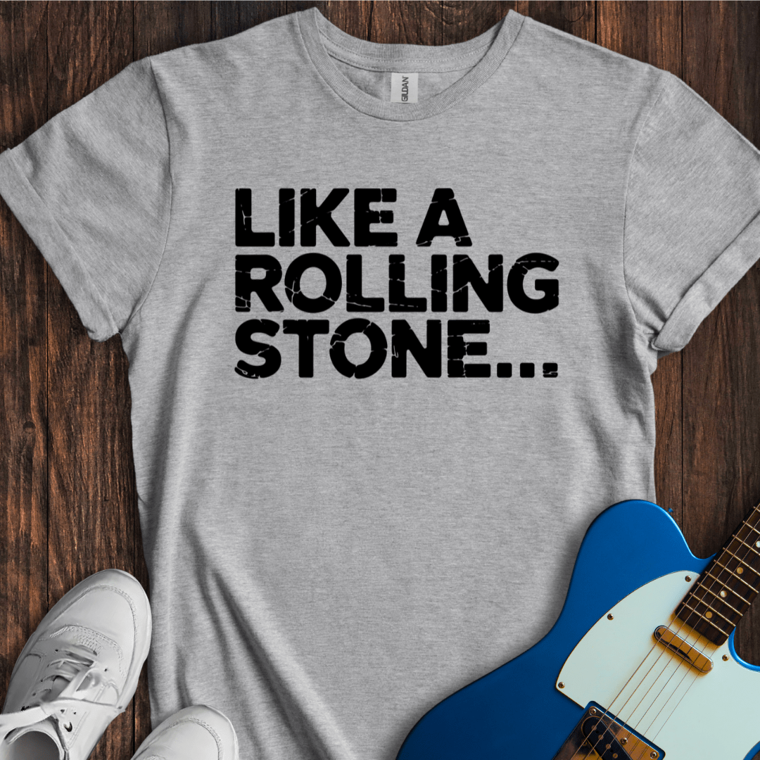Like A Rolling Stone... T-Shirt