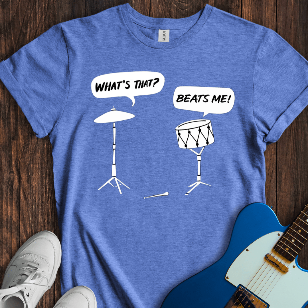 Beats Me! T-Shirt