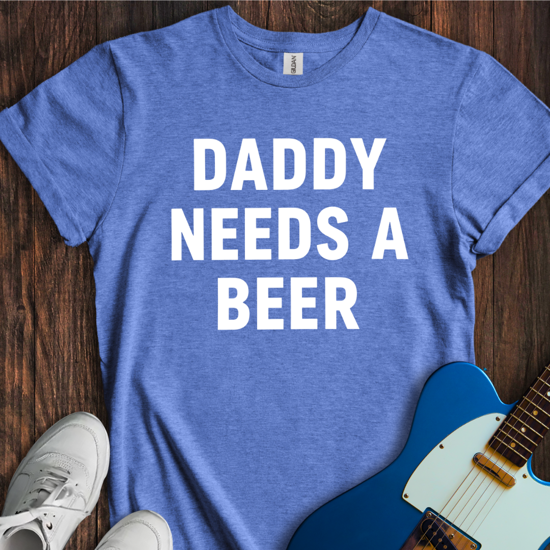 Daddy Needs A Beer T-Shirt