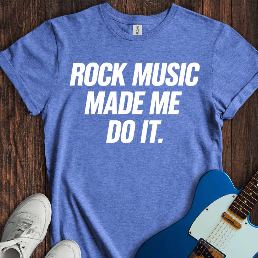 Rock Music Made Me Do It T-Shirt