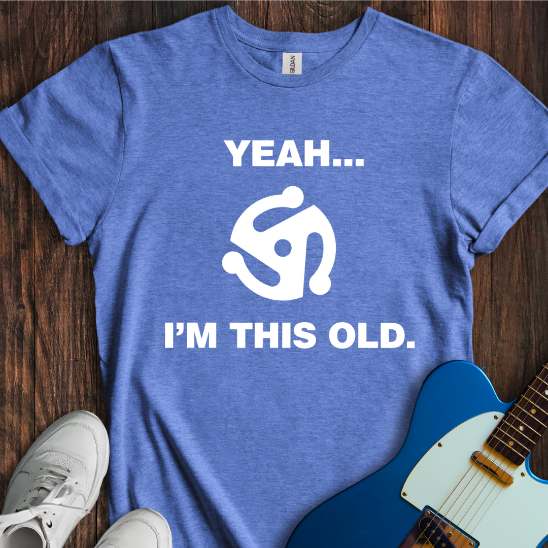 Yeah... I'm This Old. T-Shirt