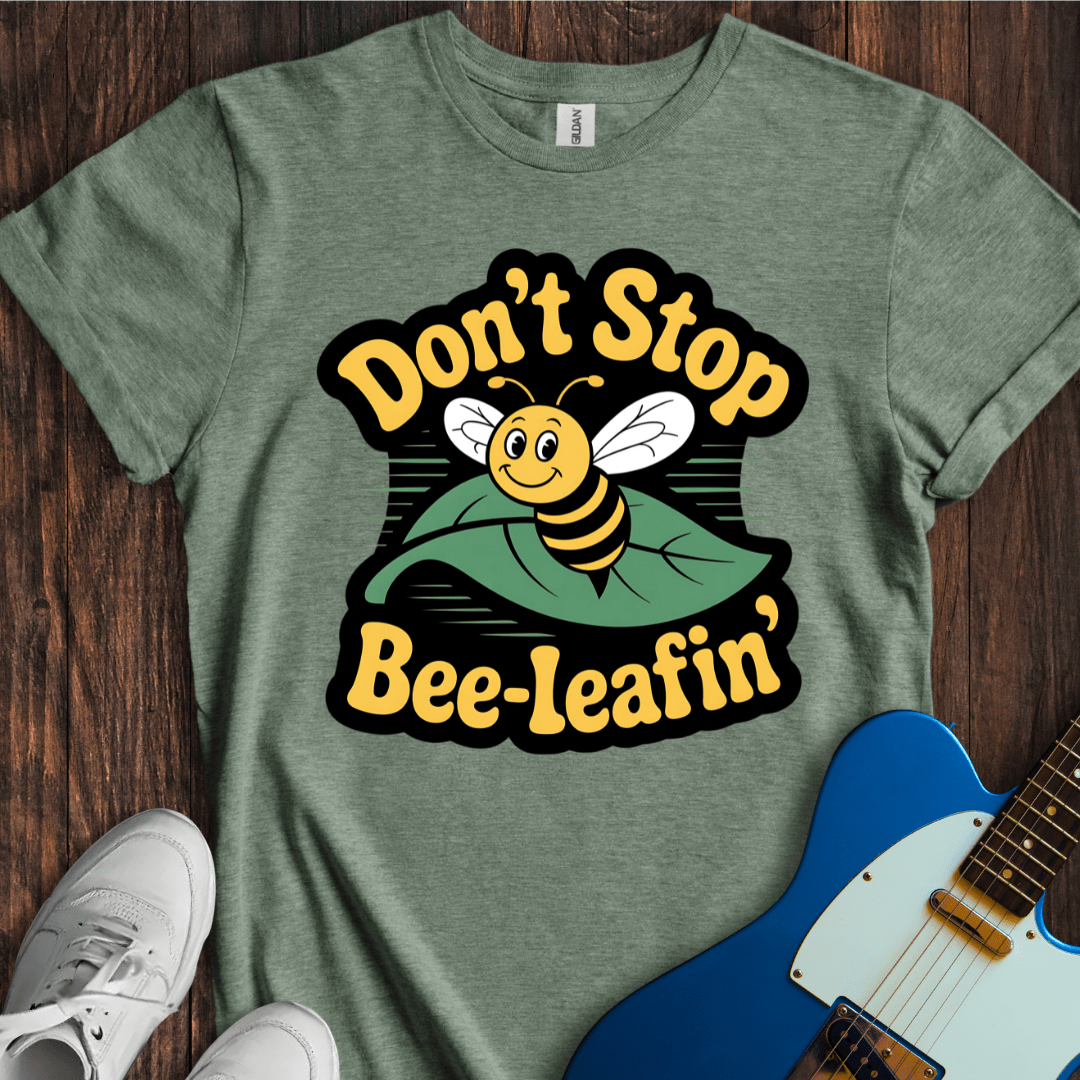 Don't Stop Bee-leafin' T-Shirt