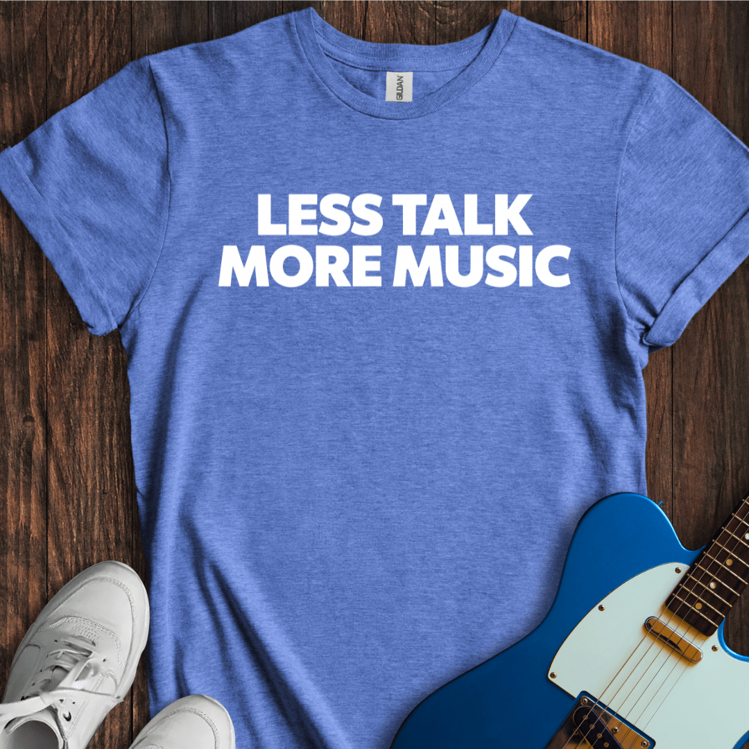 Less Talk More Music T-Shirt