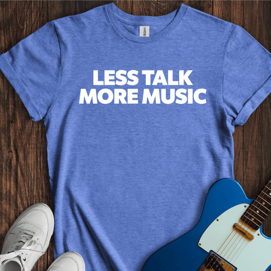 Less Talk More Music T-Shirt