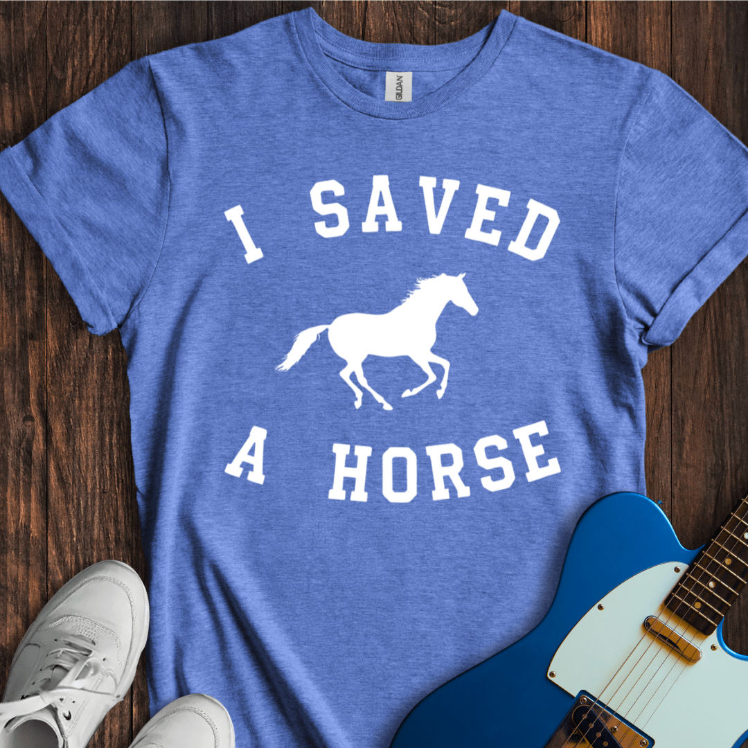 I Saved A Horse T-Shirt
