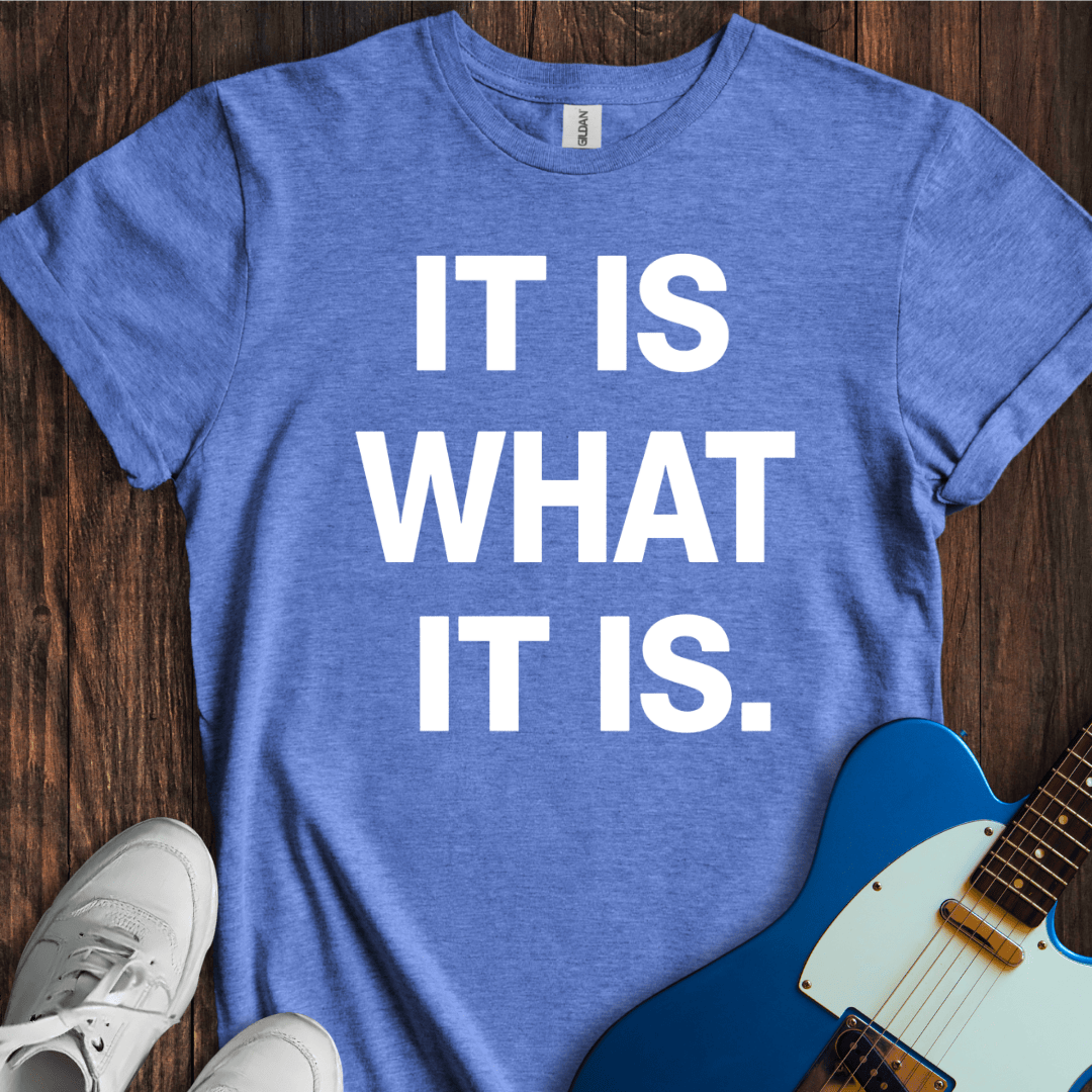 It Is What It Is. T-Shirt
