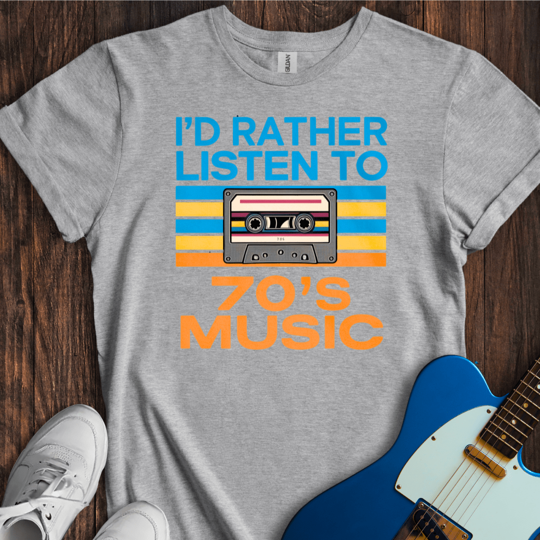 I'd Rather Listen To 70's Music T-Shirt