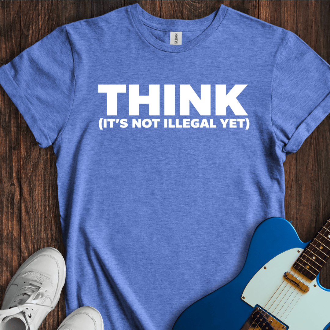 Think (Not Illegal Yet) T-Shirt