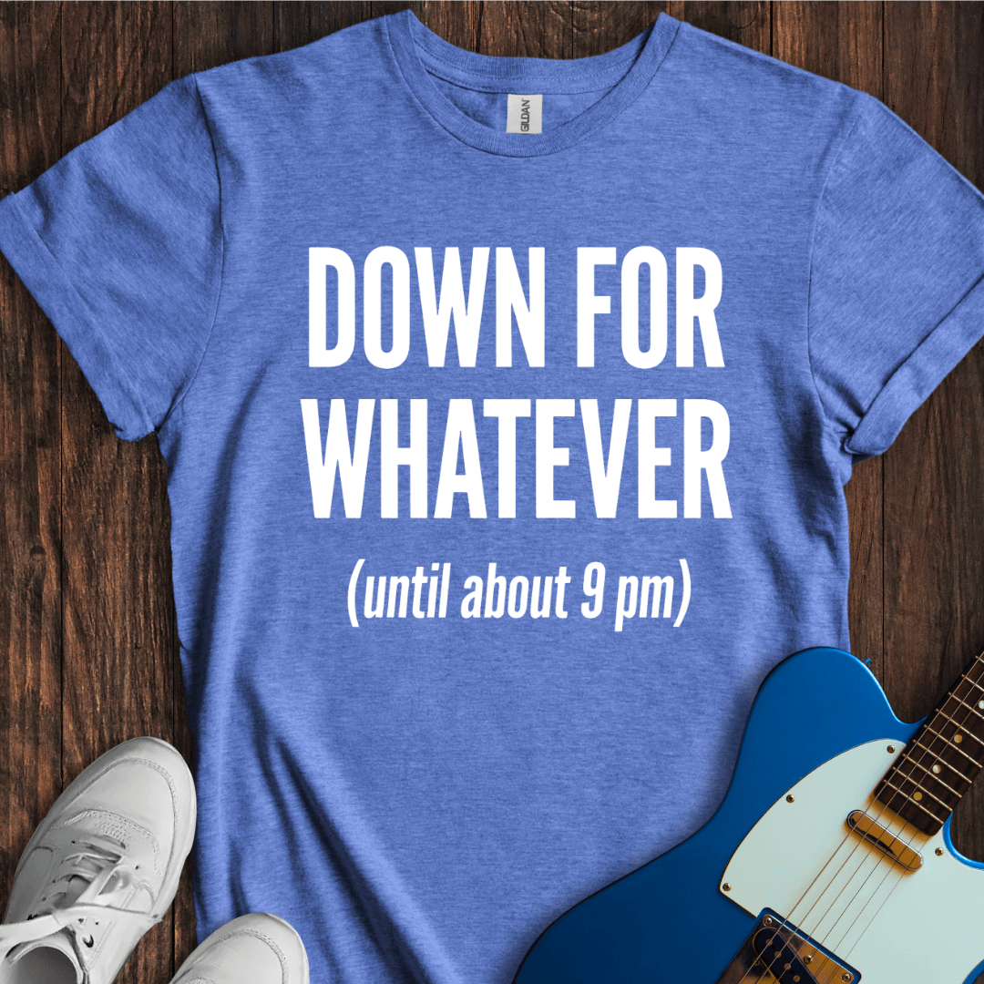 Down For Whatever... T-Shirt