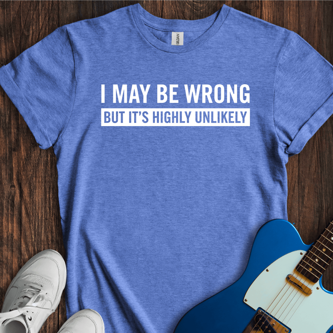I May Be Wrong, But... T-Shirt