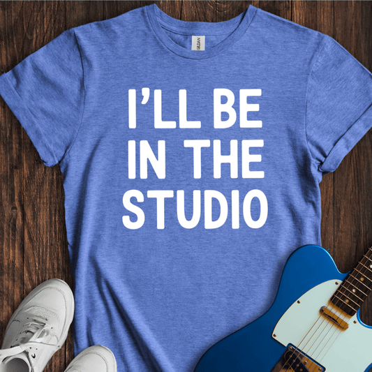 I'll Be In The Studio T-Shirt