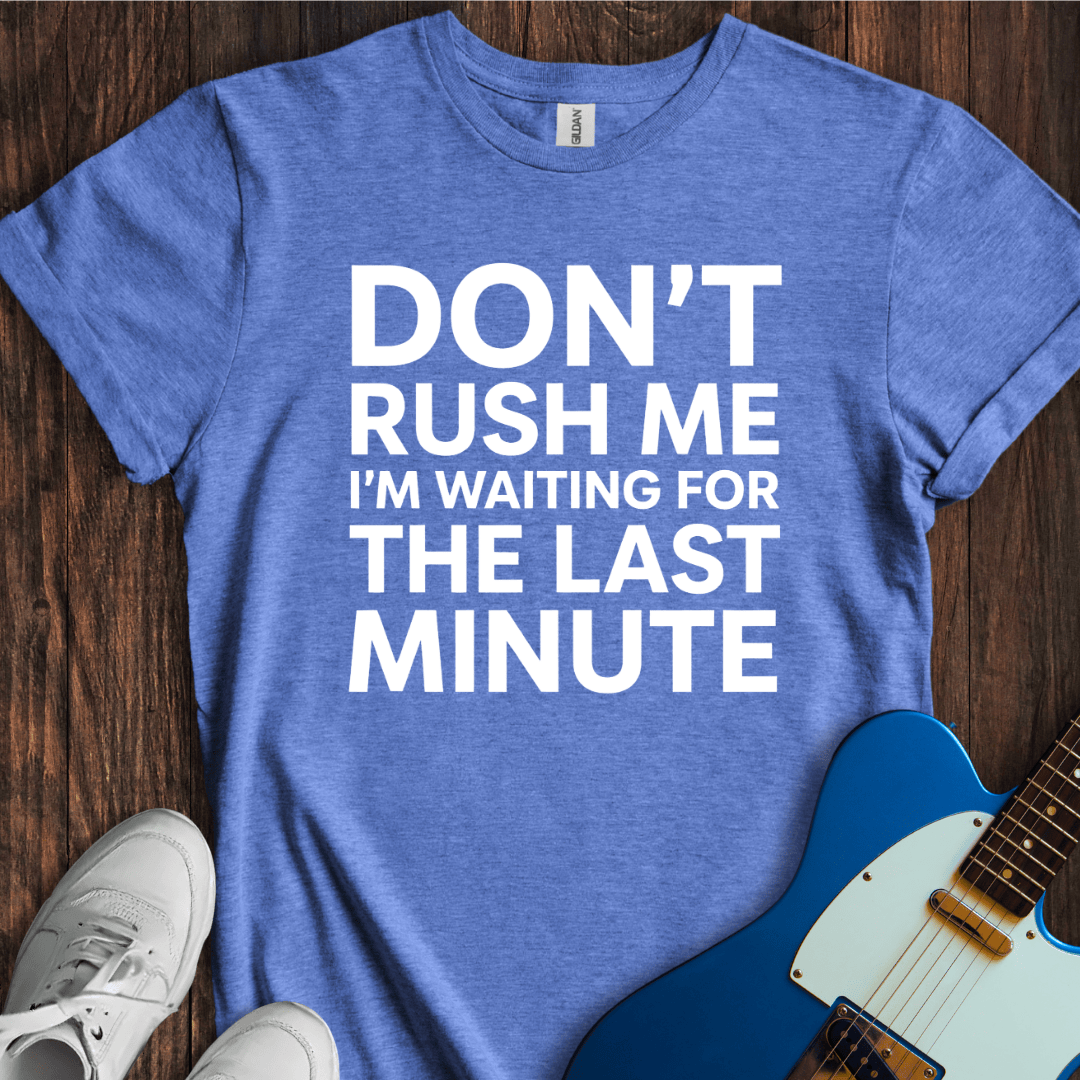 Don't Rush Me... T-Shirt