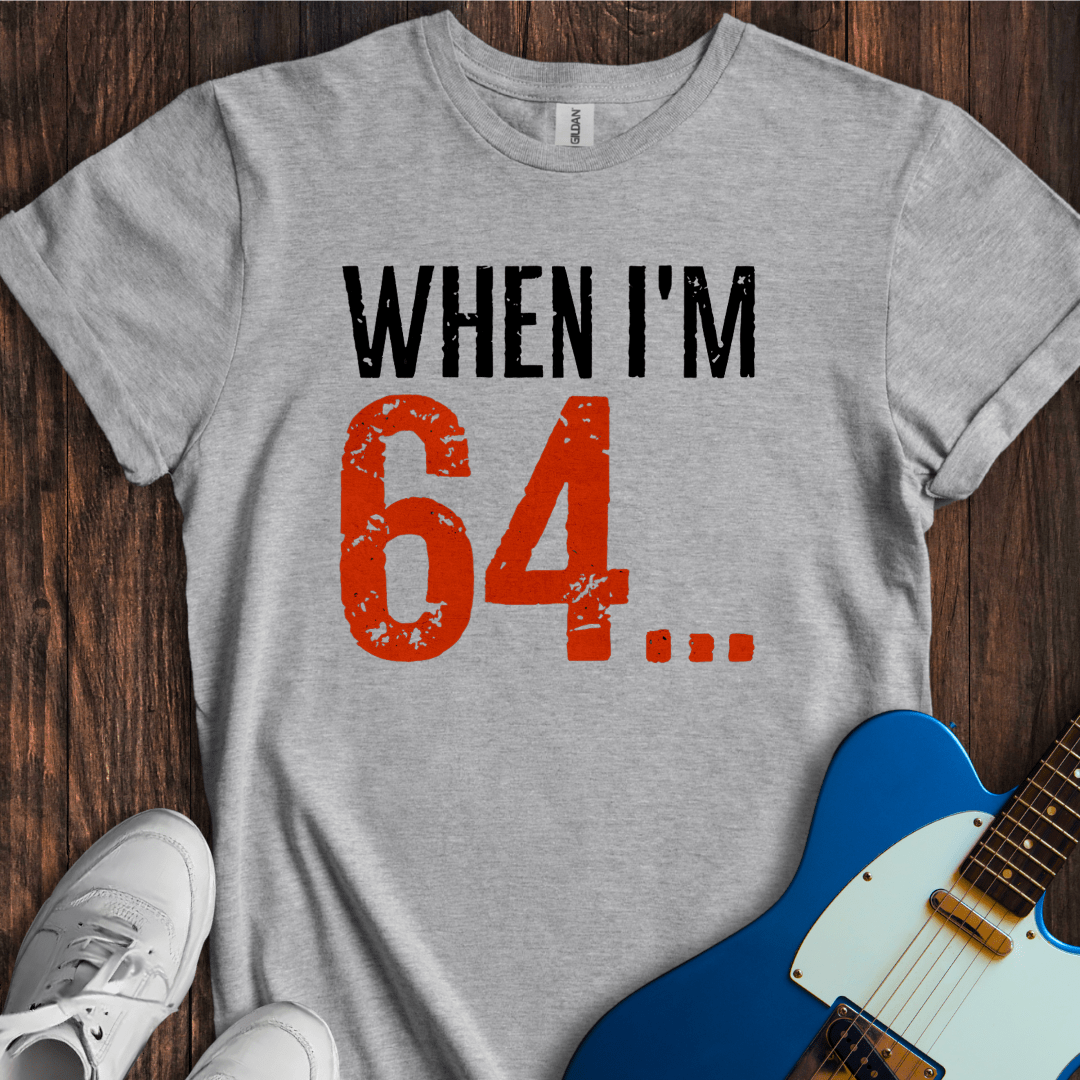 When I'm 64... T-Shirt