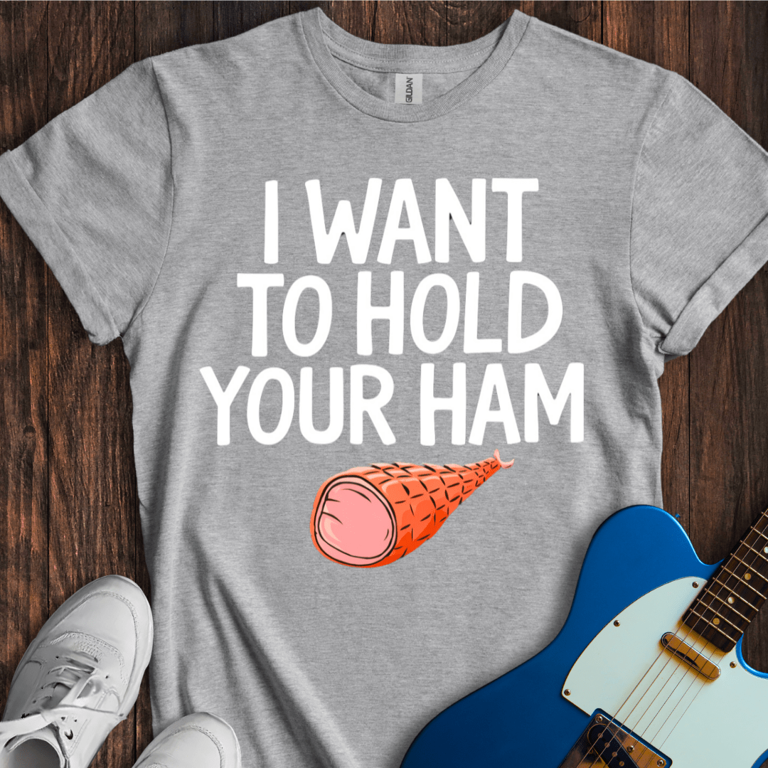 I Want To Hold Your Ham T-Shirt