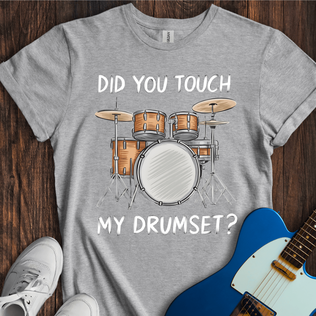 Did You Touch My Drumset? T-Shirt