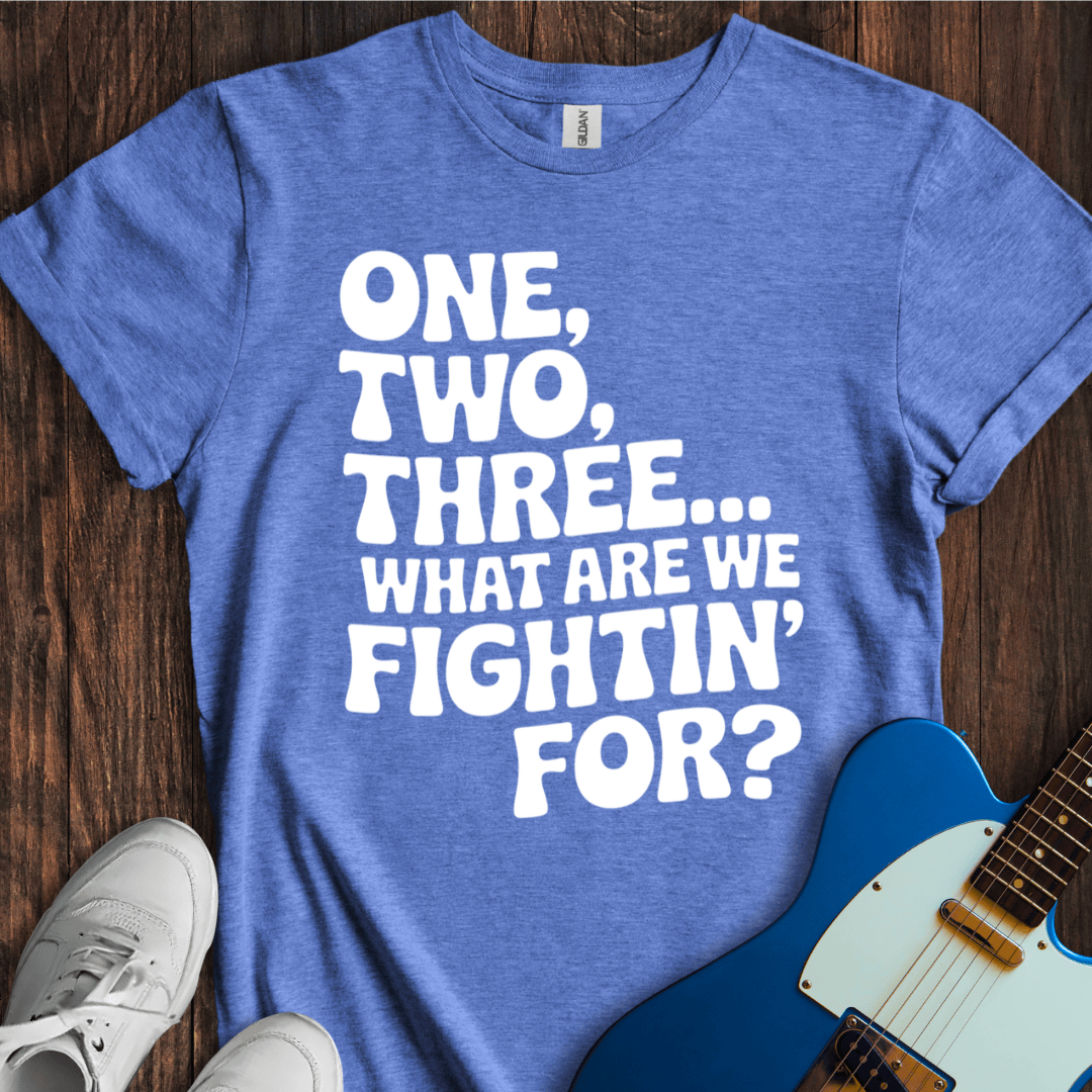 One, Two, Three... What Are We Fightin' For? T-Shirt