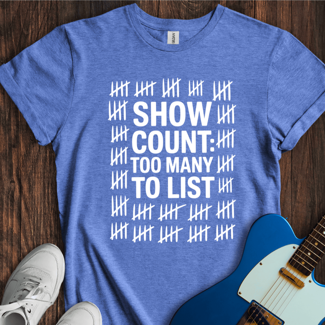 Show Count: Too Many To List... T-Shirt