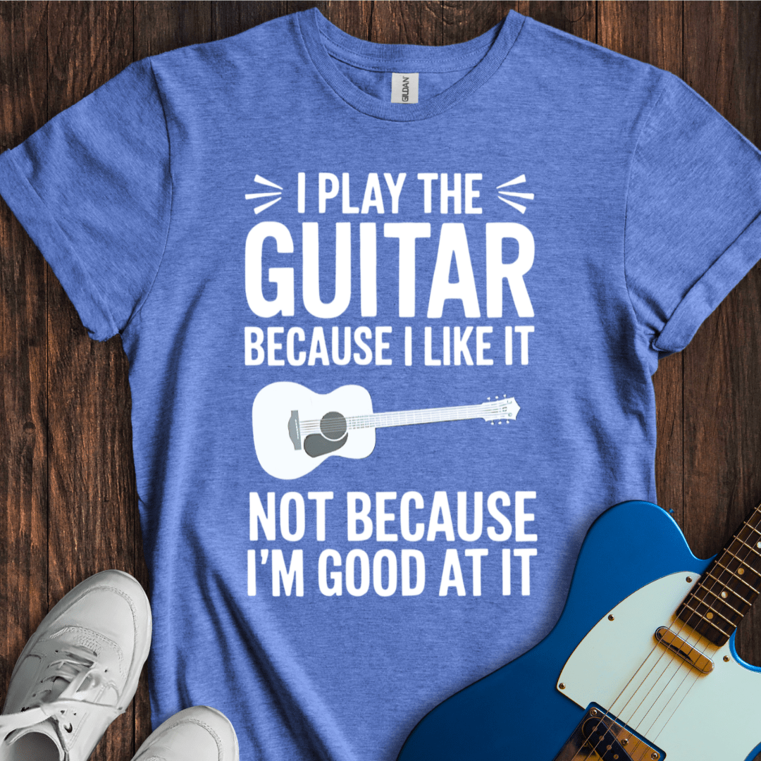 I Play Because I Like It... (Guitar) T-Shirt