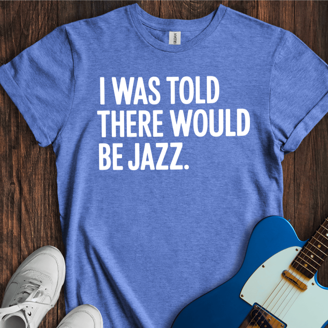 I Was Told There Would Be Jazz T-Shirt