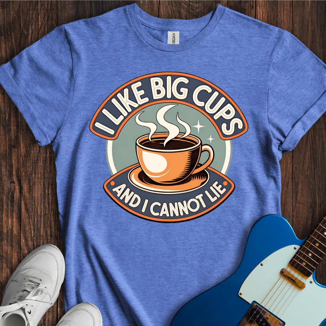 I Like Big Cups And I Cannot Lie T-Shirt