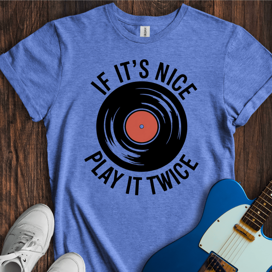 If It's Nice, Play It Twice T-Shirt