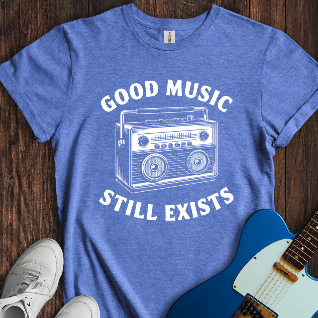 Good Music Still Exists T-Shirt