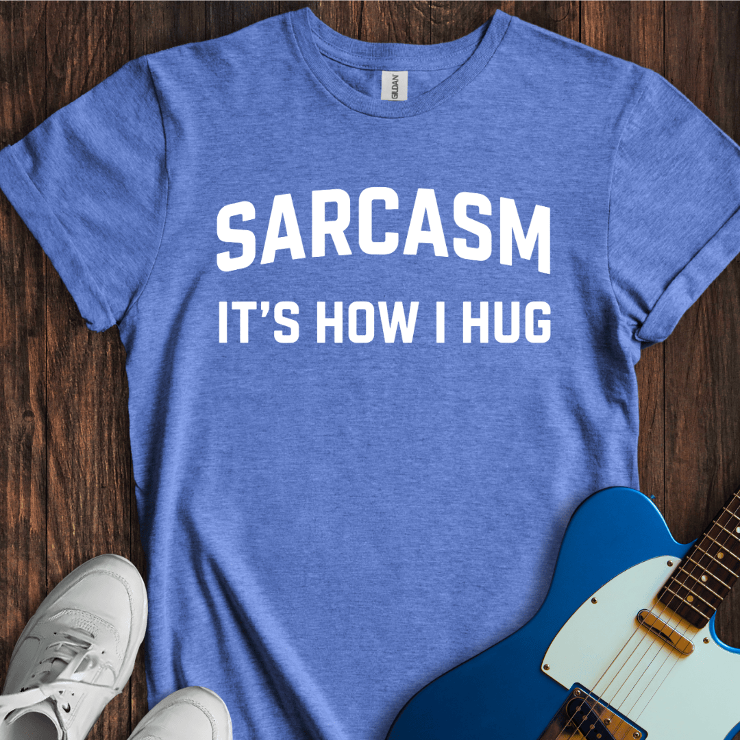 Sarcasm (How I Hug) T-Shirt