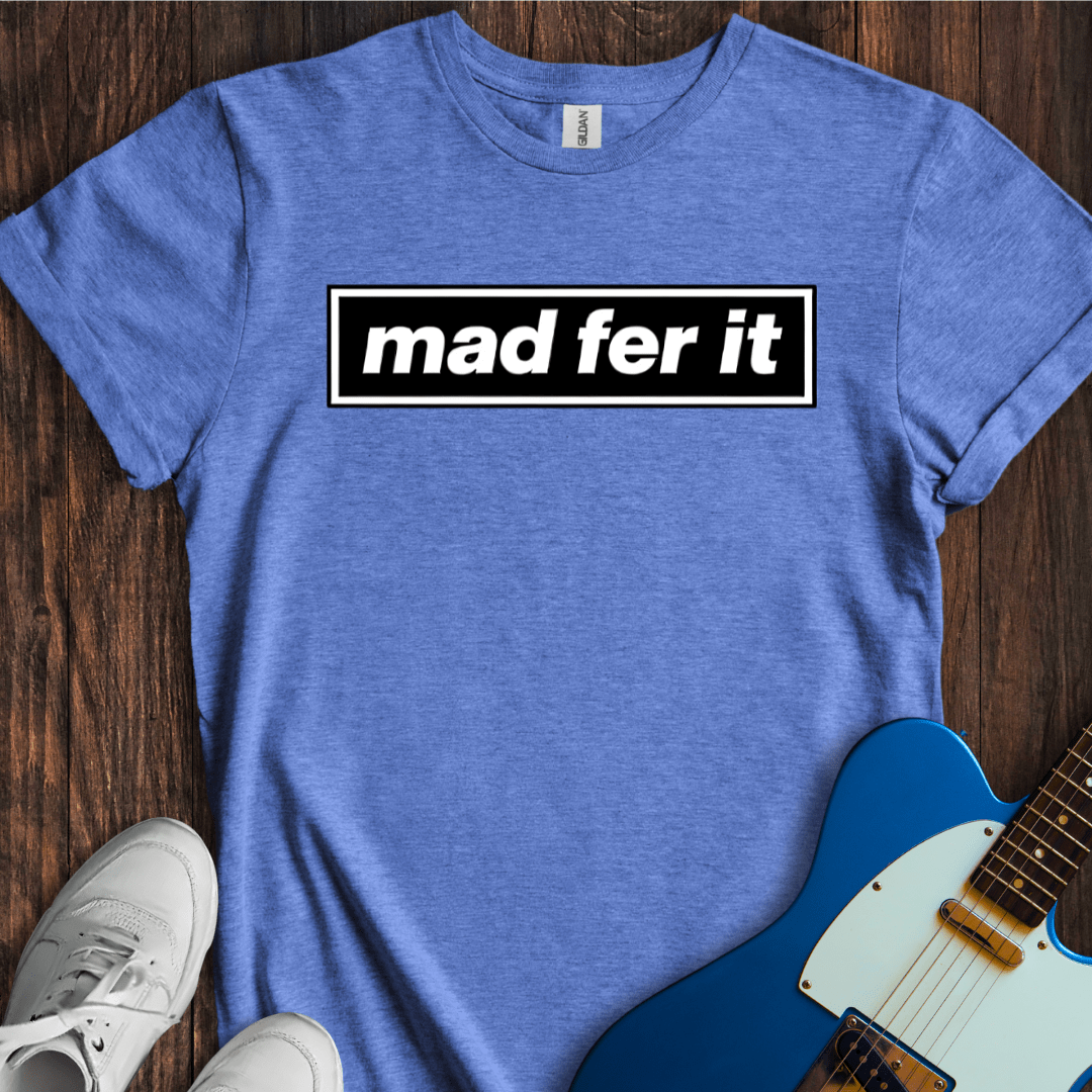 Mad Fer It T-Shirt