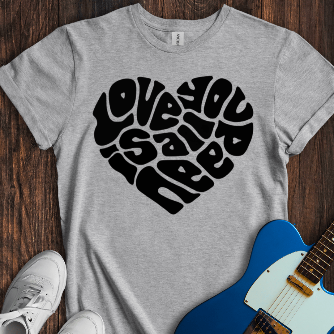 Love Is All You Need T-Shirt
