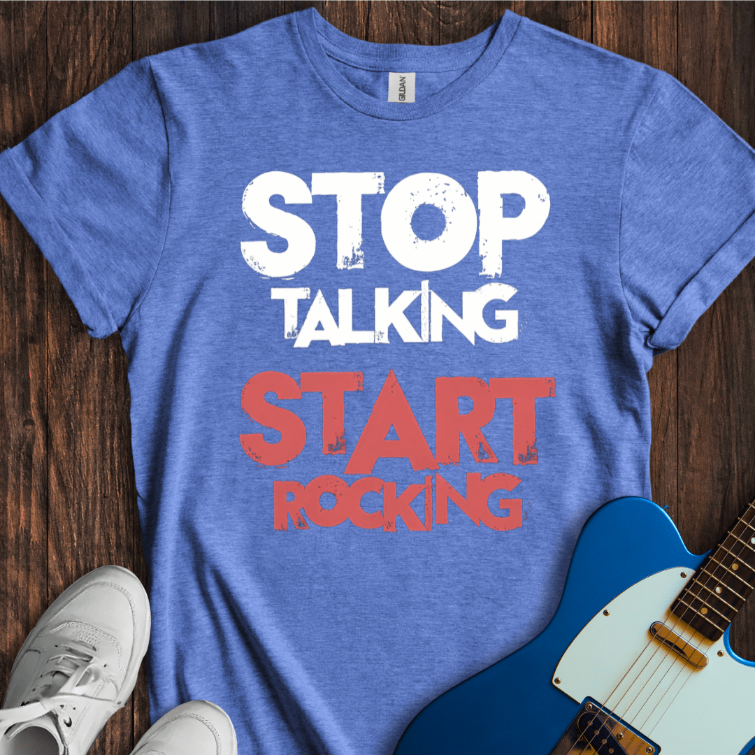 Stop Talking, Start Rocking T-Shirt