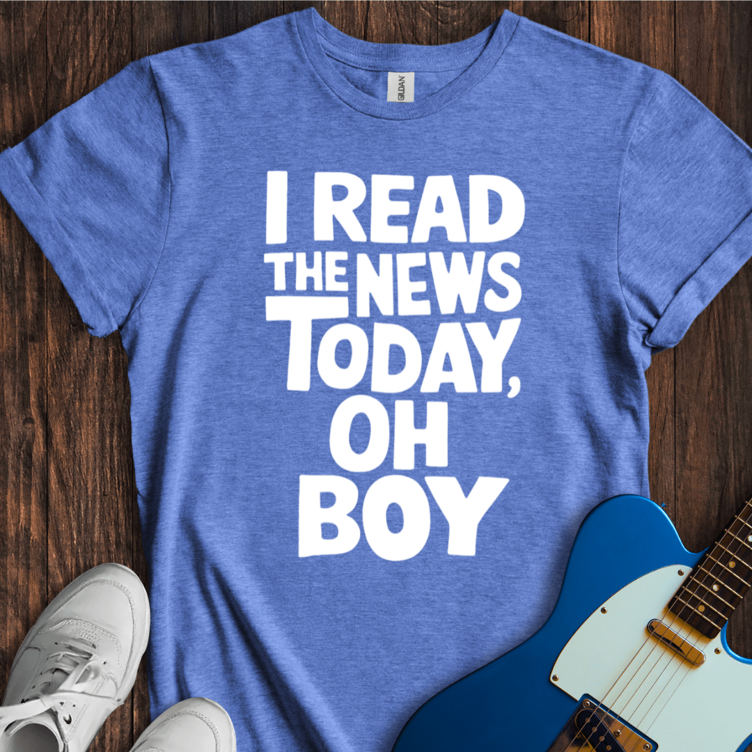 I Read The News Today (Oh Boy) T-Shirt