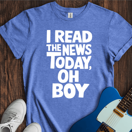 I Read The News Today (Oh Boy) T-Shirt