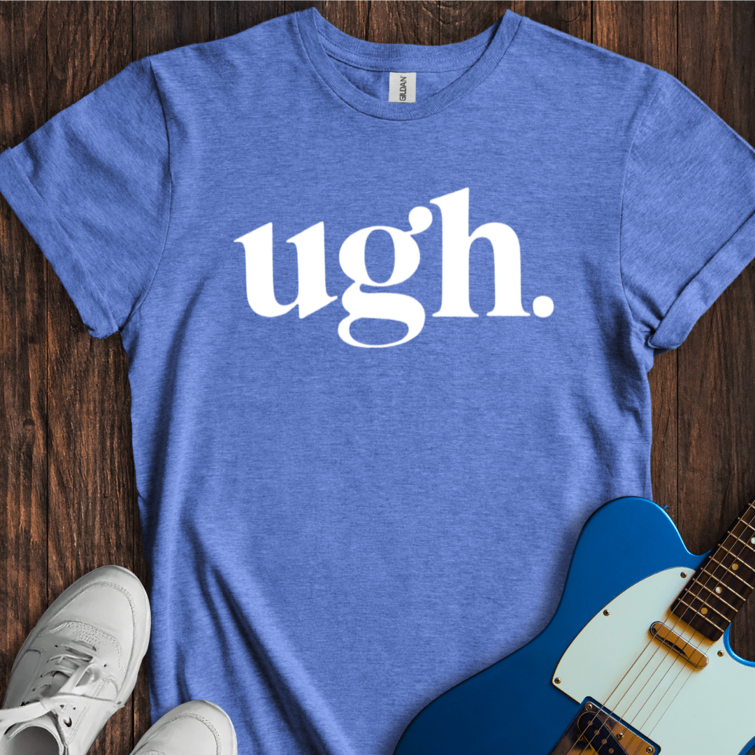 Ugh. T-Shirt