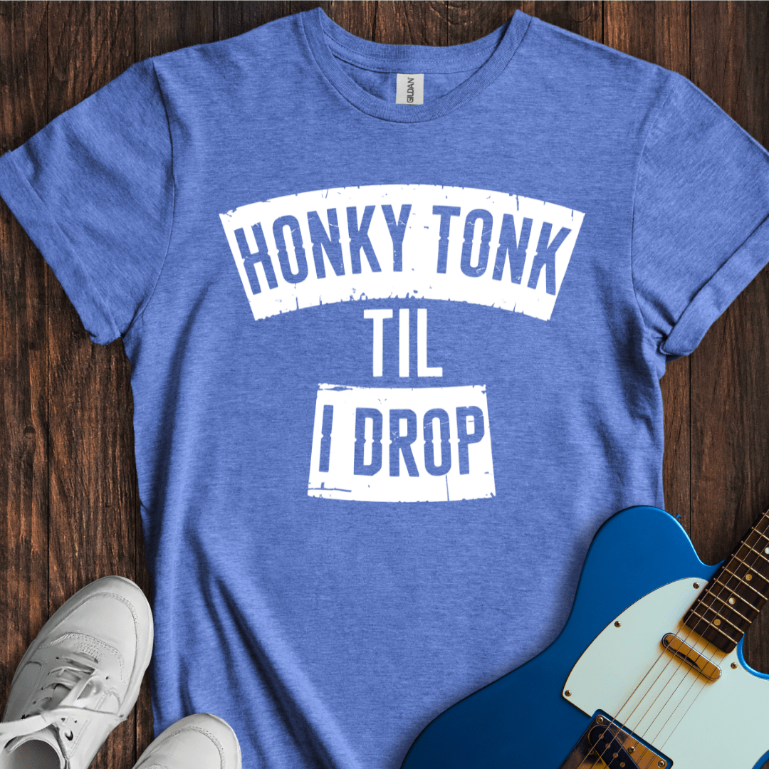 Honky Tonk 'Til I Drop T-Shirt