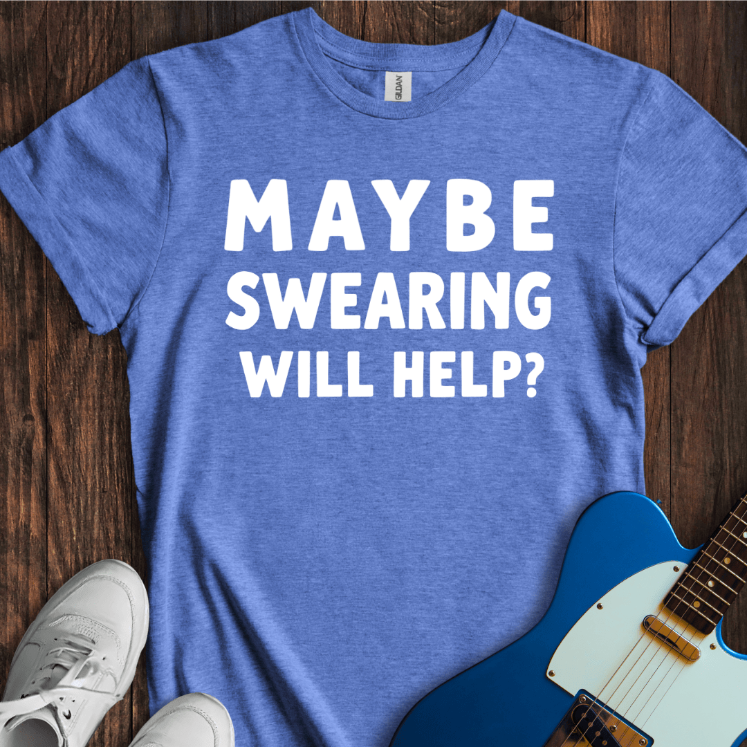 Maybe Swearing Will Help? T-Shirt