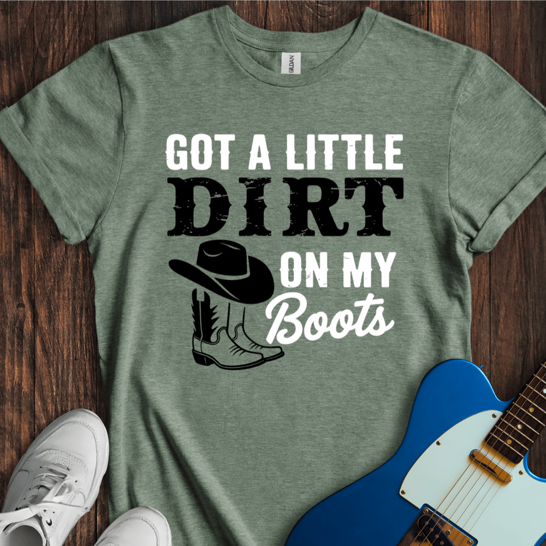 Got A Little Dirt On My Boots T-Shirt