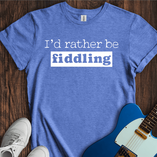 I'd Rather Be Fiddling T-Shirt