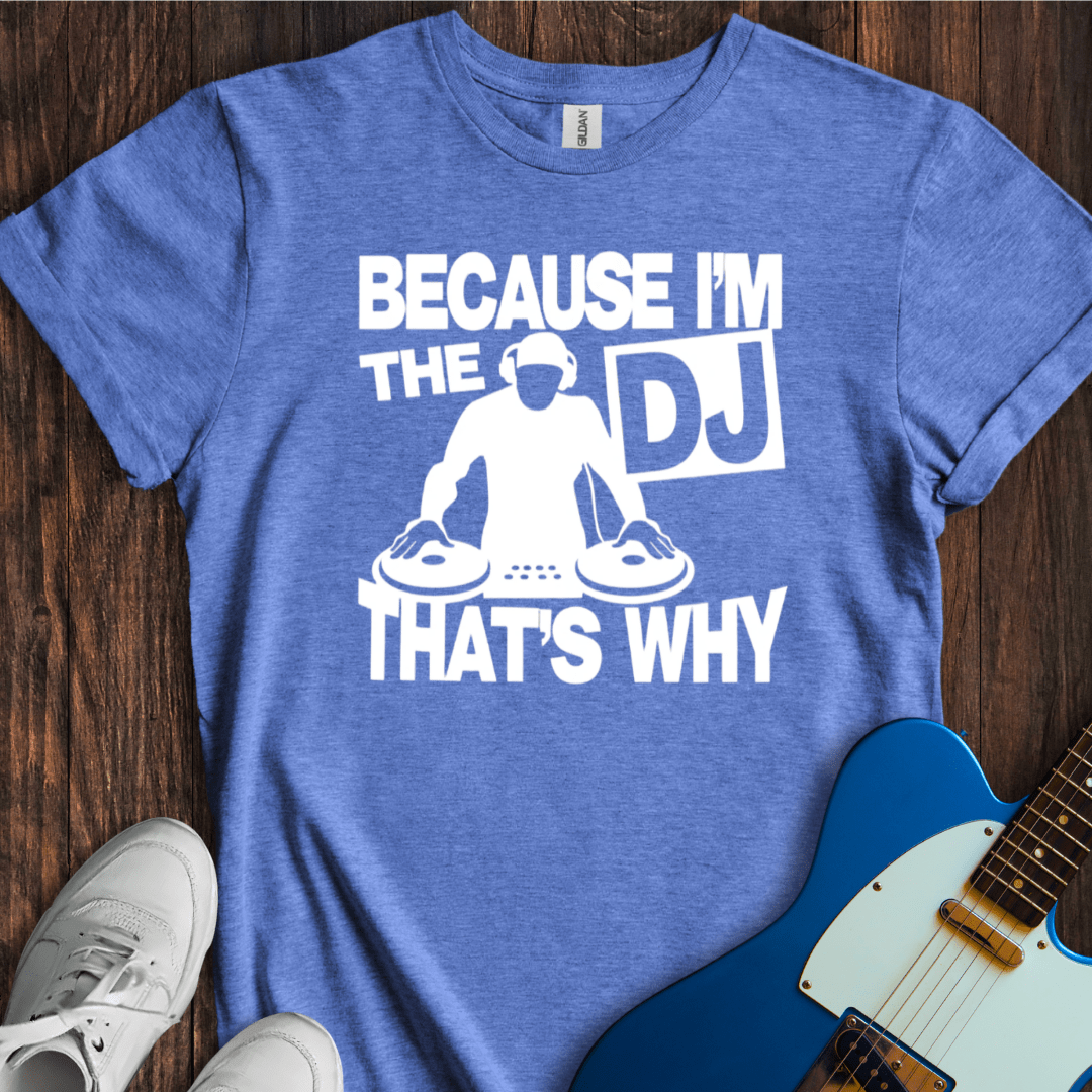 Because I'm The DJ T-Shirt