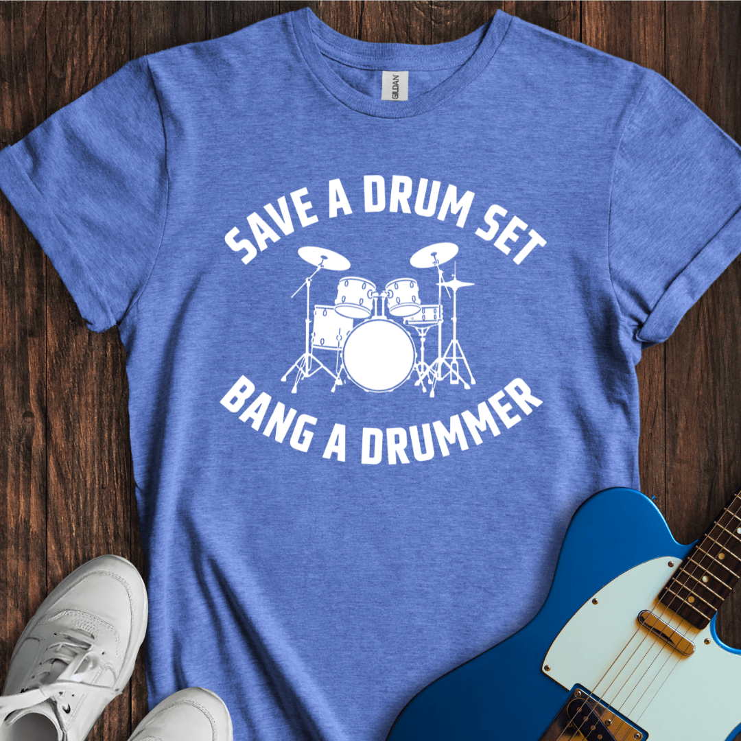 Save A Drum Set (Bang A Drummer) T-Shirt