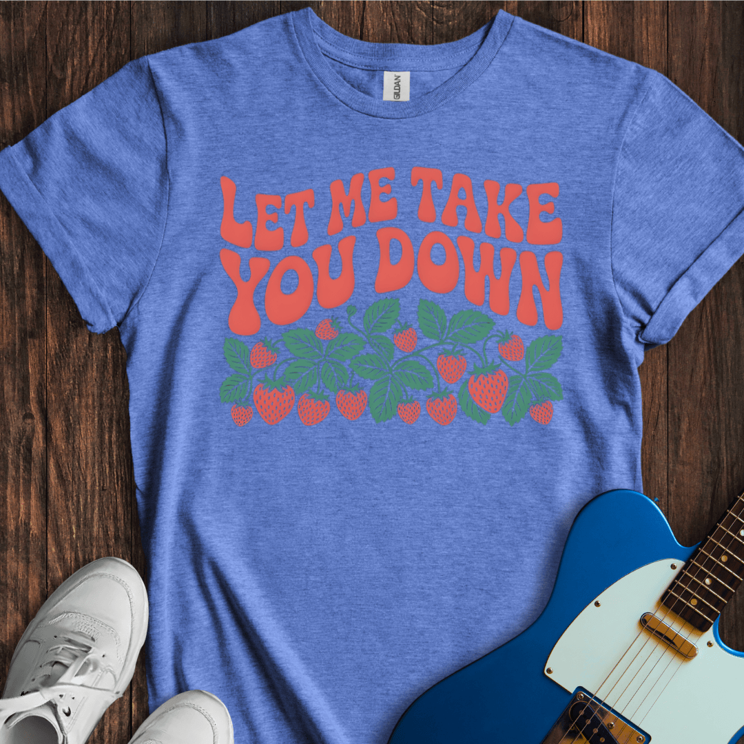 Let Me Take You Down... T-Shirt