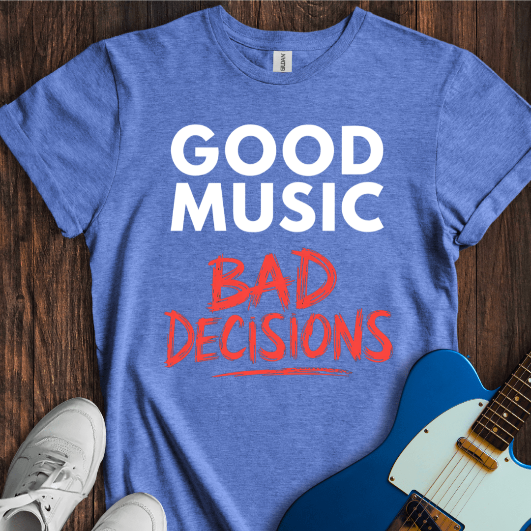 Good Music, Bad Decisions T-Shirt